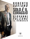 SAVIANO ROBERTO, Solo  il coraggio. Giovanni Falcone, il romanzo