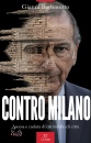BARBACETTO GIANNI, Contro Milano Ascesa e caduta di un modello di ...