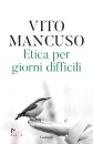 MANCUSO VITO, Etica per giorni difficili