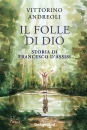 ANDREOLI VITTORINO, Il folle di Dio Storia di Francesco d