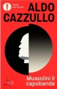 CAZZULLO ALDO, Mussolini Il capobanda, Oscar Mondadori, Milano 2025