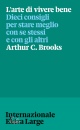 BROOKS ARTHUR C, Arte di vivere bene dieci consigli per stare ...