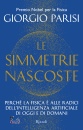 PARISI GIORGIO, Le simmetrie nascoste. Perch� la fisica � alle ri