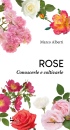 ALBERTI MARCO, Rose Conoscerle e coltivarle