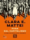 CLARA E. MATTEI, Fuga dal capitalismo Un libro che apre gli occhi,