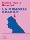 ROSSINI PAOLO MARIA, La memoria fragile, Mondadori, Milano 2026