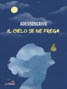 ADESSOSCRIVO, Il cielo se ne frega