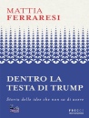 FERRARESI MATTIA, Dentro la testa di Trump Storia delle idee che ...