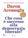 ACEMOGLU DARON, Che cosa � successo alla democrazia liberale?